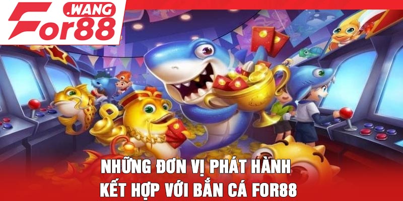 Những đơn vị phát hành kết hợp với bắn cá For88