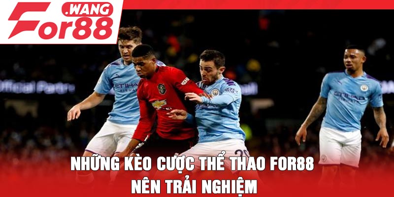 Những kèo cược thể thao For88 nên trải nghiệm