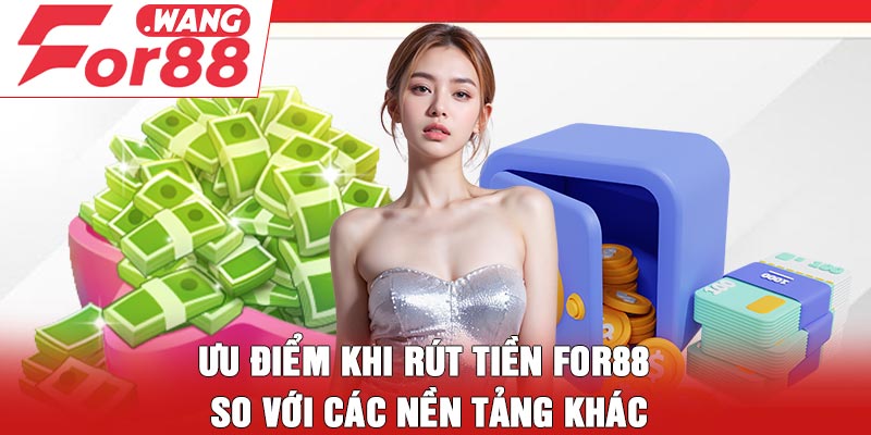 Ưu điểm khi rút tiền For88 so với các nền tảng khác